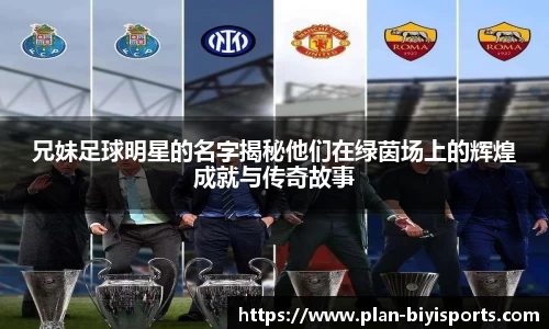 兄妹足球明星的名字揭秘他们在绿茵场上的辉煌成就与传奇故事